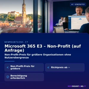 Microsoft 365 E3 – Non-Profit (auf Anfrage) – Non-Profit-Preis für größere Organisationen ohne Nutzerobergrenze | Newmountains.IT aus Landshut