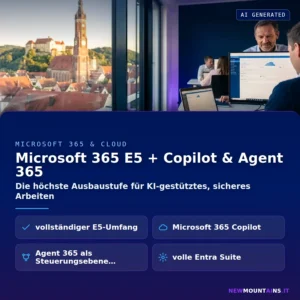 Microsoft 365 E5 + Copilot & Agent 365 – Die höchste Ausbaustufe für KI-gestütztes, sicheres Arbeiten | Newmountains.IT aus Landshut